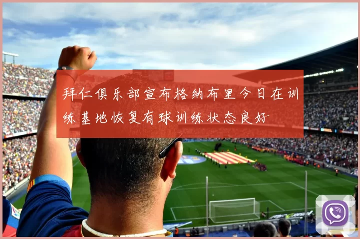 拜仁俱乐部宣布格纳布里今日在训练基地恢复有球训练状态良好