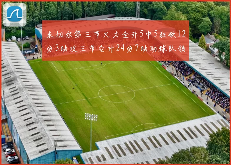 米切尔第三节火力全开5中5狂砍12分3助攻三节合计24分7助助球队领先