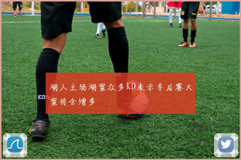 湖人主场湖蜜众多KD表示季后赛火蜜将会增多